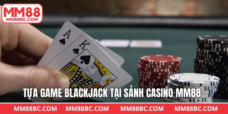 Trải nghiệm mỗi ván xì dách thú vị cùng Casino MM88 Trải nghiệm mỗi ván xì dách thú vị cùng Casino MM88